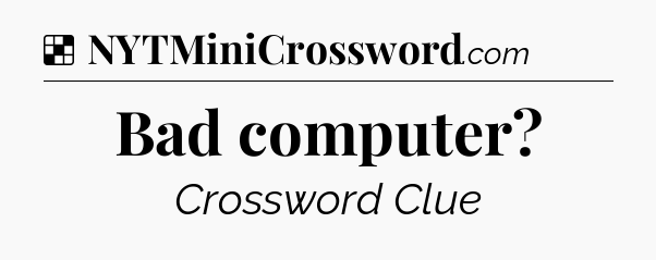 Solution: Bad computer - NYT Crossword