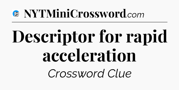 Descriptor for rapid acceleration Crossword Clue