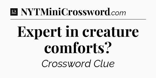 Expert in creature comforts - LA Times Crossword