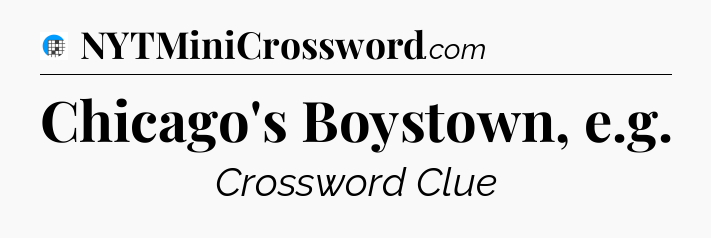 Chicago's Boystown, e.g Crossword Clue