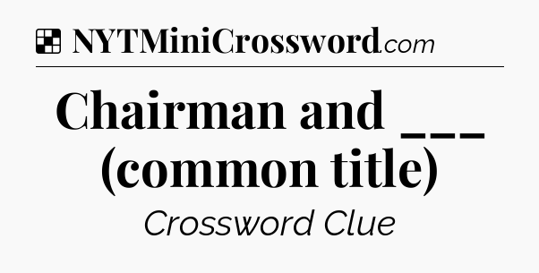 Solution: Chairman and ___ (common title) - NYT Crossword