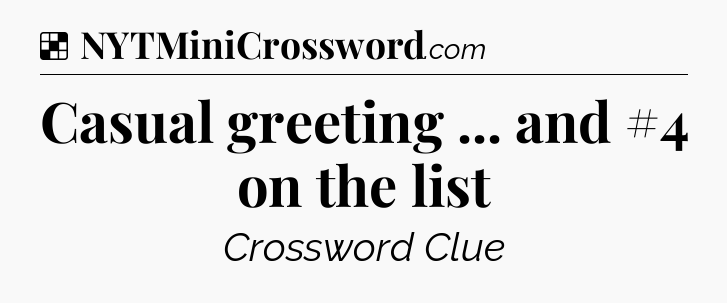 Solution: Casual greeting ... and #4 on the list - NYT Crossword