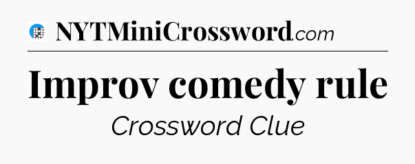 Improv comedy rule Crossword Clue