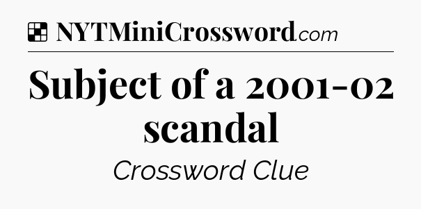 Solution: Subject of a 2001-02 scandal - NYT Crossword