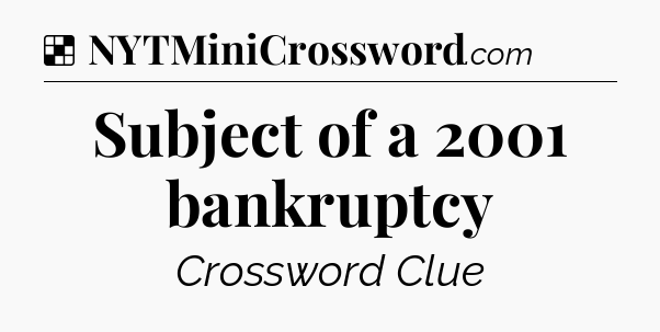 Solution: Subject of a 2001 bankruptcy - NYT Crossword