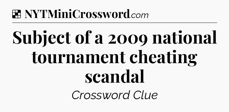 Solution: Subject of a 2009 national tournament cheating scandal - NYT Crossword