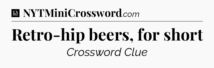 Retro-hip beers, for short - LA Times Crossword