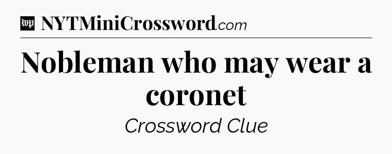 Nobleman who may wear a coronet Crossword Clue