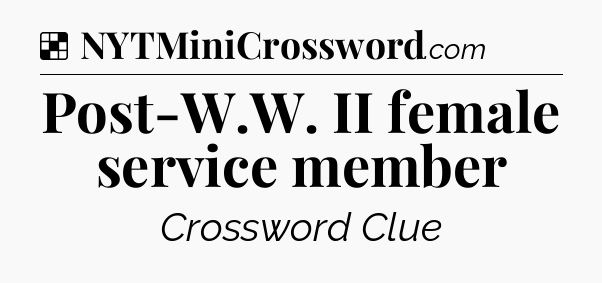 Solution: Post-W.W. II female service member - NYT Crossword