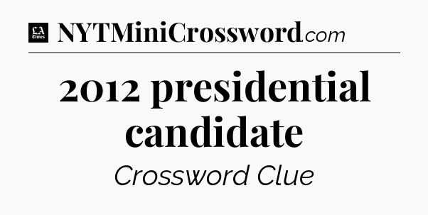 2012 presidential candidate - LA Times Crossword