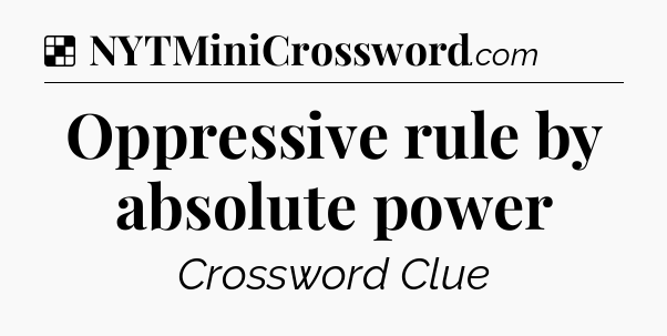 Solution: Oppressive rule by absolute power - NYT Crossword