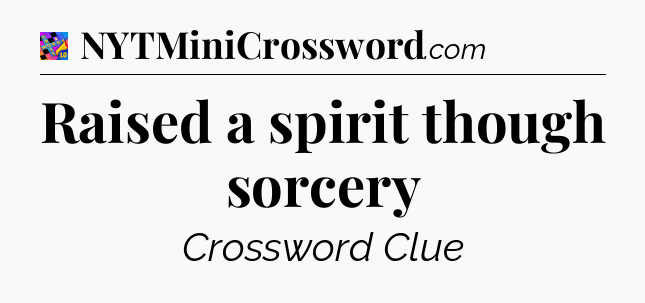 Raised a spirit though sorcery Crossword Clue