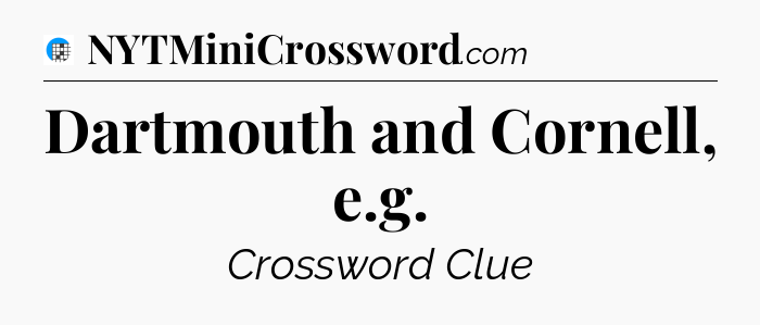 Dartmouth and Cornell, e.g Crossword Clue