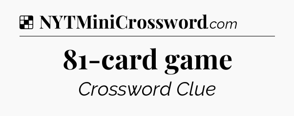Solution: 81-card game - NYT Crossword