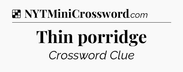 Solution: Thin porridge - NYT Crossword