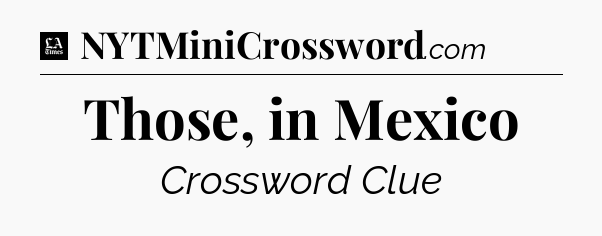 Those, in Mexico - LA Times Crossword