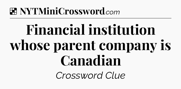 Solution: Financial institution whose parent company is Canadian - NYT Crossword