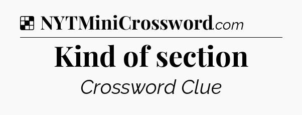 Solution: Kind of section - NYT Crossword