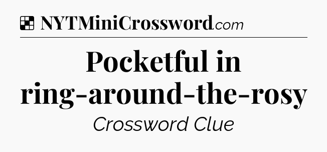 Solution: Pocketful in ring-around-the-rosy - NYT Crossword