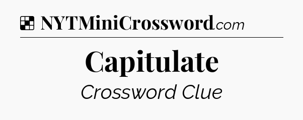 Solution: Capitulate - NYT Crossword