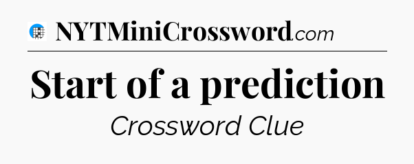 Start of a prediction Crossword Clue