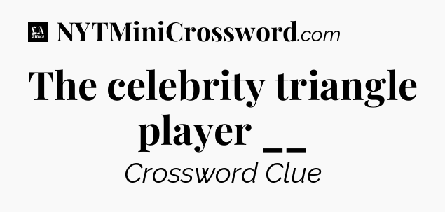 The celebrity triangle player __ - LA Times Crossword