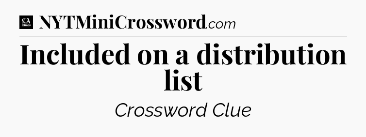 Included on a distribution list - LA Times Crossword