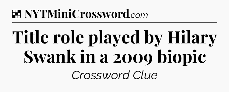 Solution: Title role played by Hilary Swank in a 2009 biopic - NYT Crossword