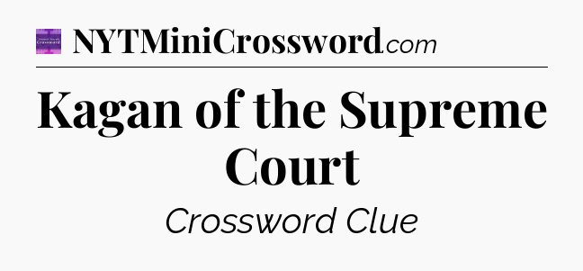 Kagan of the Supreme Court - Thomas Joseph Crossword