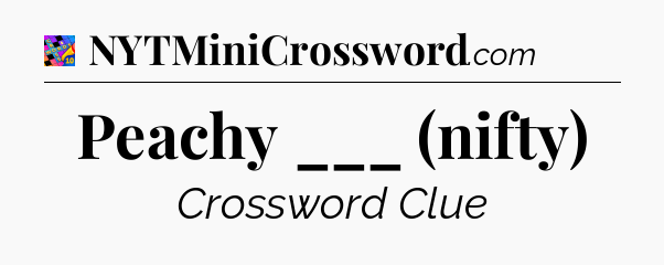 Peachy ___ (nifty) Crossword Clue