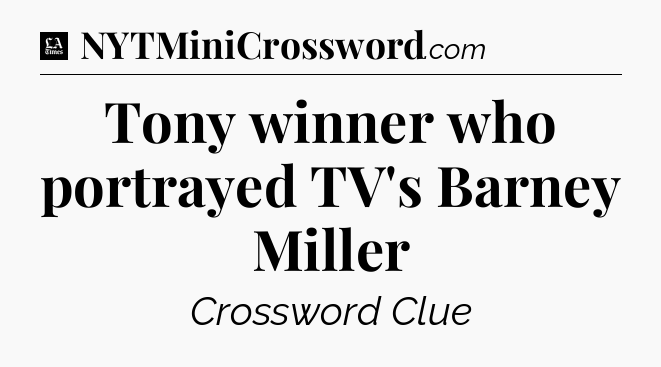Tony winner who portrayed TV's Barney Miller - LA Times Crossword