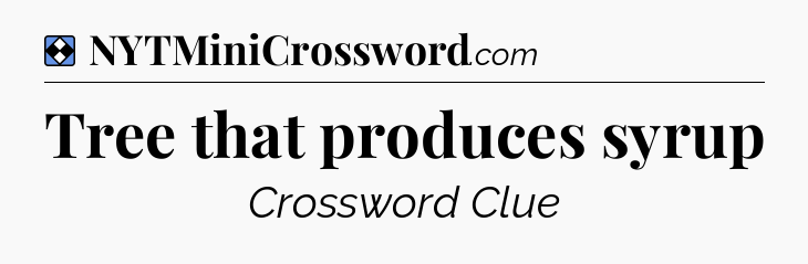Solution: Tree that produces syrup - NYT Mini Crossword