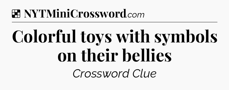 Solution: Colorful toys with symbols on their bellies - NYT Crossword