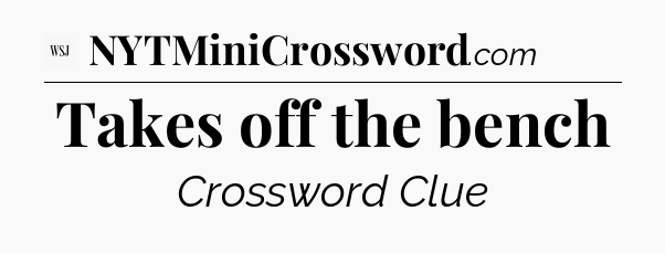 Takes off the bench - WSJ Crossword