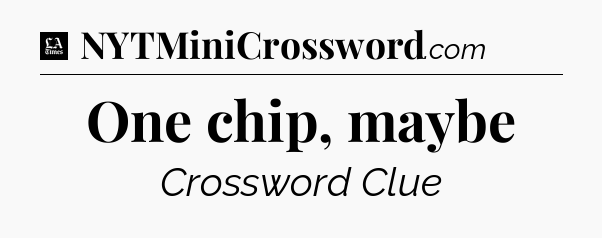One chip, maybe - LA Times Crossword