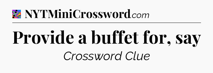 Provide a buffet for, say Crossword Clue