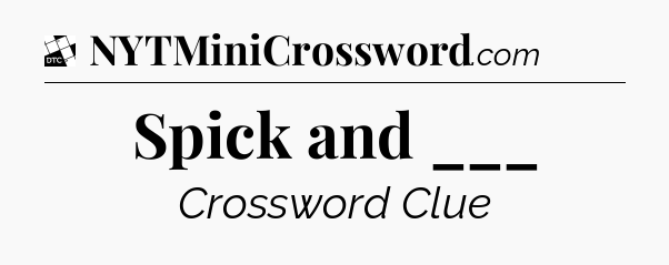 Spick and ___ - Daily Themed Classic Crossword