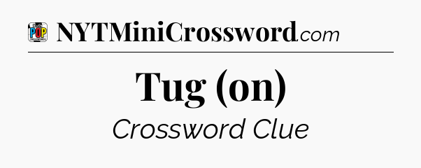 Tug (on) Crossword Clue