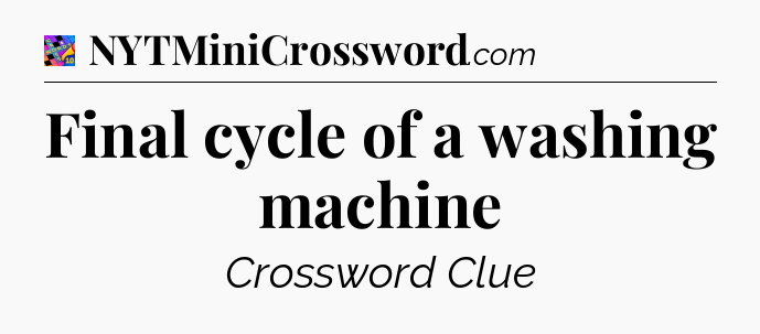 Final cycle of a washing machine Crossword Clue