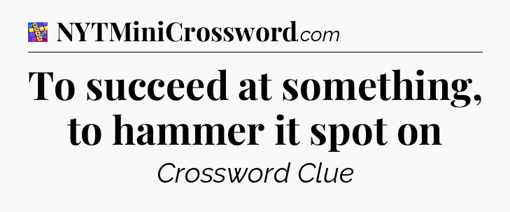 To succeed at something, to hammer it spot on Codycross