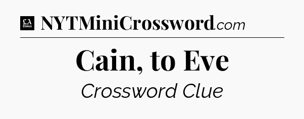 Cain, to Eve - LA Times Crossword