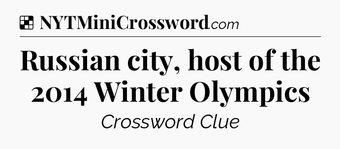 Solution: Russian city, host of the 2014 Winter Olympics - NYT Crossword