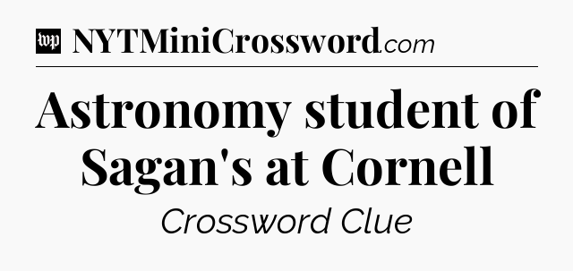 Astronomy student of Sagan's at Cornell Crossword Clue
