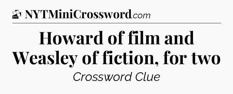 Howard of film and Weasley of fiction, for two - Daily Themed Classic Crossword
