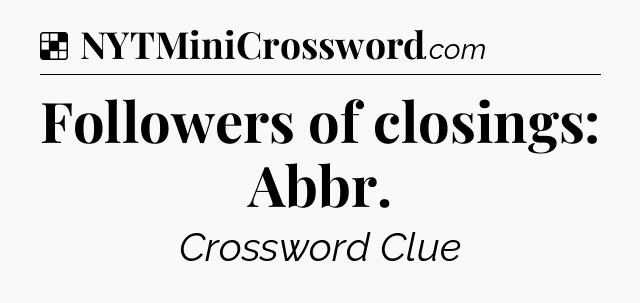 Solution: Followers of closings: Abbr - NYT Crossword