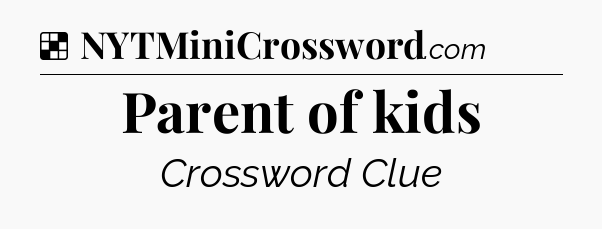 Solution: Parent of kids - NYT Crossword