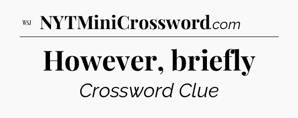 However, briefly - WSJ Crossword