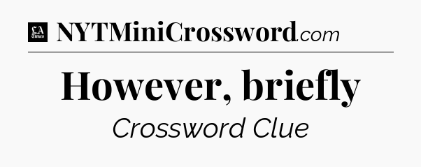 However, briefly - LA Times Crossword