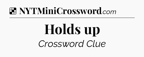 Solution: Holds up - NYT Crossword