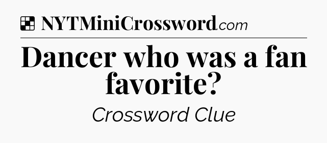 Solution: Dancer who was a fan favorite - NYT Crossword
